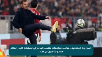 المباريات النهائية.. مواعيد مواجهات منتخب ألمانيا في تصفيات كأس العالم 2026 وتفاصيل كل لقاء.